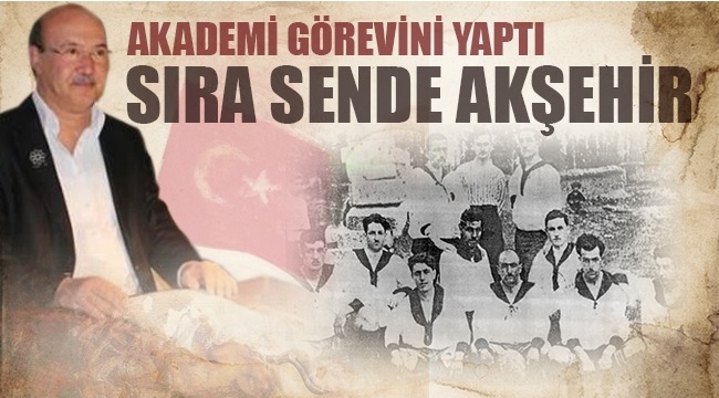 AKADEMİ GÖREVİNİ YAPTI. SIRA SENDE AKŞEHİR...!