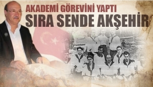 AKADEMİ GÖREVİNİ YAPTI. SIRA SENDE AKŞEHİR...!