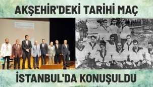 Akşehir'deki Tarihi Maç İstanbul'da Konuşuldu