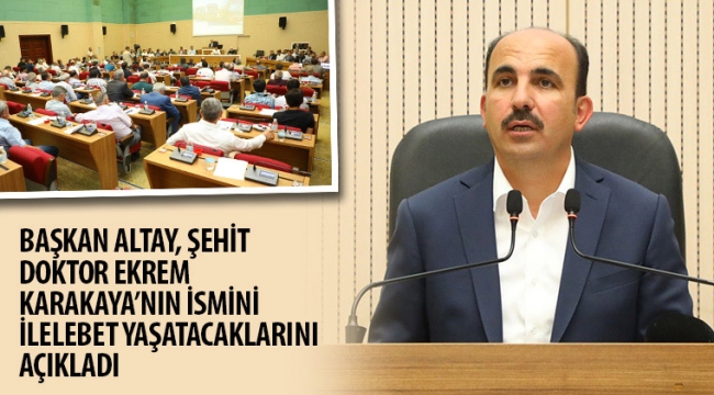 Başkan Altay, Şehit Doktor Ekrem Karakaya'nın İsmini İlelebet Yaşatacaklarını Açıkladı 