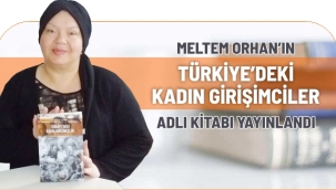 MELTEM ORHAN'IN ''TÜRKİYE'DEKİ KADIN GİRİŞİMCİLER'' ADLI KİTABI YAYIMLANDI