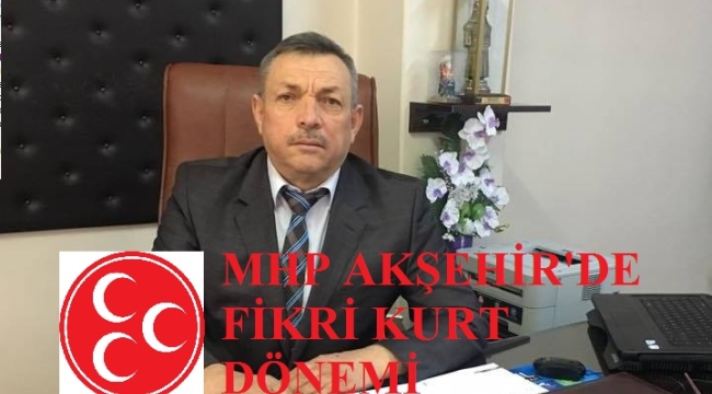 MHP AKŞEHİR'DE FİKRİ KURT DÖNEMİ !