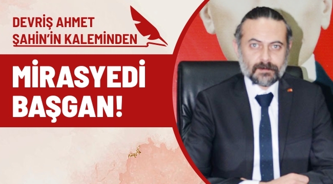 MİRASYEDİ BAŞGAN!