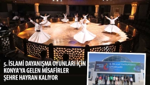 5. İslami Dayanışma Oyunları İçin Konya'ya Gelen Misafirler Şehre Hayran Kalıyor 