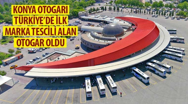 Konya Otogarı Türkiye'de İlk Marka Tescili Alan Otogar Oldu 