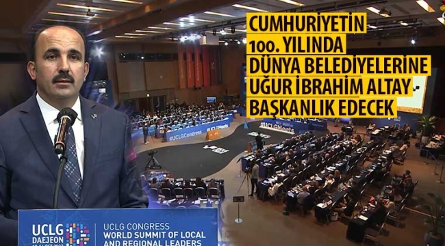 Cumhuriyetin 100. Yılında Dünya Belediyelerine Uğur İbrahim Altay Başkanlık Edecek 
