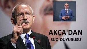 AKÇA'DAN KILIÇDAROĞLU HAKKINDA SUÇ DUYURUSU 