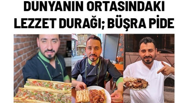 DÜNYANIN ORTASINDAKİ LEZZET DURAĞI ;BÜŞRA PİDE 