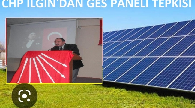 CHP ILGIN'DAN GES PANELİ TEPKİSİ 