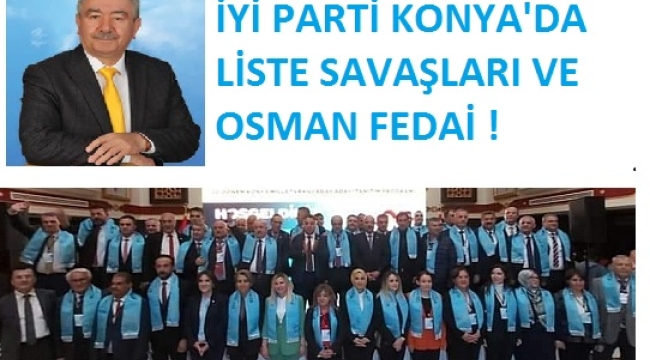  İYİ PARTİ KONYA'DA LİSTE SAVAŞLARI VE OSMAN FEDAİ !