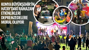 Konya Büyükşehir'in Hatay'daki Ramazan Etkinlikleri Depremzedelere Moral Oluyor 
