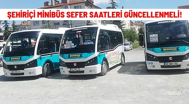 ŞEHİRİÇİ MİNİBÜS SEFER SAATLERİ GÜNCELLENMELİ!