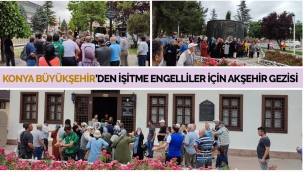 KONYA BÜYÜKŞEHİR'DEN İŞİTME ENGELLİLER İÇİN AKŞEHİR GEZİSİ 