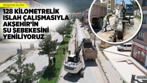 BAŞKAN ALTAY: "128 KİLOMETRELİK ISLAH ÇALIŞMASIYLA AKŞEHİR'İN SU ŞEBEKESİNİ YENİLİYORUZ" 