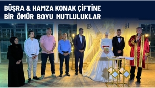 BÜŞRA & HAMZA KONAK ÇİFTİNE BİR ÖMÜR BOYU MUTLULUKLAR
