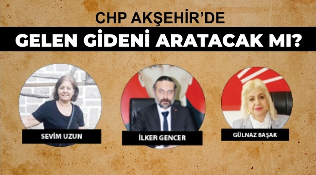 CHP AKŞEHİR'DE GELEN GİDENİ ARATACAK MI?