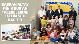 BAŞKAN ALTAY MİNİK KUR'AN TALEBELERİNE EĞİTİM SETİ DAĞITTI 