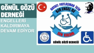 Gönül Gözü Derneği Engelleri kaldırmaya devam ediyor