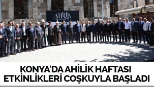 KONYA'DA AHİLİK HAFTASI ETKİNLİKLERİ COŞKUYLA BAŞLADI 