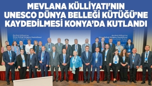 MEVLANA KÜLLİYATI'NIN UNESCO DÜNYA BELLEĞİ KÜTÜĞÜ'NE KAYDEDİLMESİ KONYA'DA KUTLANDI 