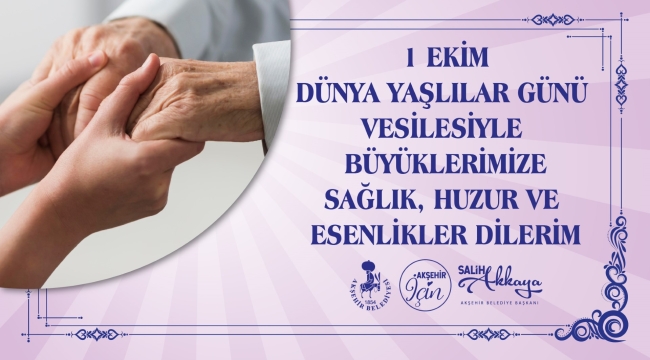 BAŞKAN AKKAYA'DAN 1 EKİM DÜNYA YAŞLILAR GÜNÜ MESAJI