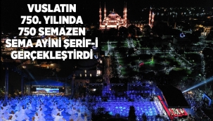 VUSLATIN 750. YILINDA 750 SEMAZEN SULTANAHMET MEYDANI'NDA SEMA AYİN-İ ŞERİFİ GERÇEKLEŞTİRDİ 