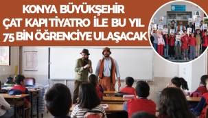 KONYA BÜYÜKŞEHİR ÇAT KAPI TİYATRO İLE BU YIL 31 İLÇEDE 75 BİN ÖĞRENCİYE ULAŞACAK 