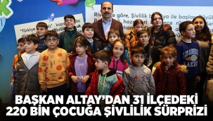 BAŞKAN ALTAY'DAN 31 İLÇEDEKİ 220 BİN ÇOCUĞA ŞİVLİLİK SÜRPRİZİ 