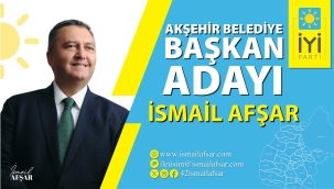 İYİ PARTİ'NİN AKŞEHİR ADAYI İSMAİL AFŞAR OLDU 