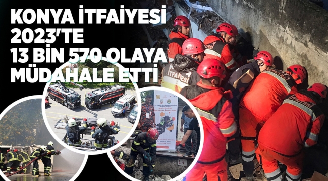 KONYA İTFAİYESİ 2023'TE 13 BİN 570 OLAYA MÜDAHALE ETTİ 