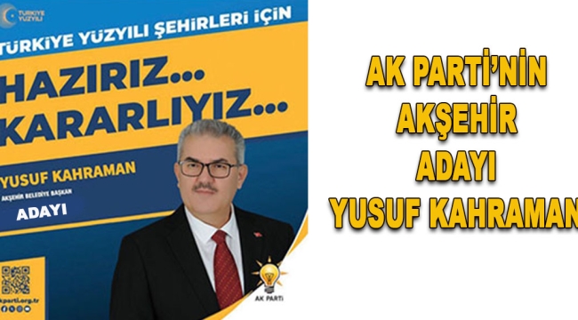 Akşehir Belediye Başkan Adayı Yusuf Kahraman oldu