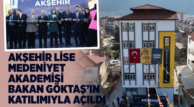 AKŞEHİR LİSE MEDENİYET AKADEMİSİ BAKAN GÖKTAŞ'IN KATILIMIYLA AÇILDI 