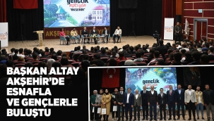 BAŞKAN ALTAY AKŞEHİR'DE ESNAFLA VE GENÇLERLE BULUŞTU 
