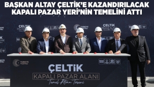 BAŞKAN ALTAY ÇELTİK'E KAZANDIRILACAK KAPALI PAZAR YERİ'NİN TEMELİNİ ATTI 