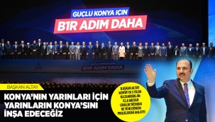 BAŞKAN ALTAY KONYA'YA 5 YILDA KAZANDIRILAN 52,8 MİLYAR LİRALIK YATIRIMI VE YENİ DÖNEM PROJELERİNİ ANLATTI 