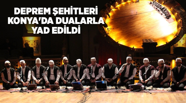 DEPREM ŞEHİTLERİ KONYA'DA DUALARLA YAD EDİLDİ 