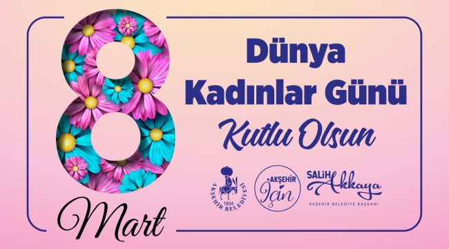 BAŞKAN AKKAYA: "KADINLAR SEVGİ VE ZERAFETİN ÖĞRETİCİSİDİR" 