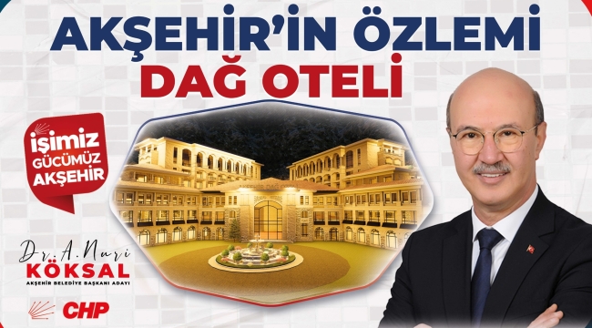 NURİ KÖKSAL: YIKICI DEĞİL, YAPICI BELEDİYE OLACAĞIZ 