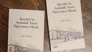 AKŞEHİR'İN AYDINLIK YÜZÜ ÖĞRETMEN OKULU KİTABI YAYIMLANDI 