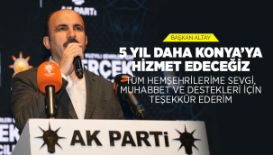 BAŞKAN ALTAY: "5 YIL DAHA KONYA'YA HİZMET EDECEĞİZ. TÜM HEMŞEHRİLERİME SEVGİ, MUHABBET VE DESTEKLERİ İÇİN TEŞEKKÜR EDERİM" 