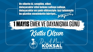 Başkan Köksal'dan 1 Mayıs Emek ve Dayanışma Günü Mesajı 