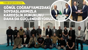 TDBB BAŞKANI ALTAY: "GÖNÜL COĞRAFYAMIZDAKİ SOYDAŞLARIMIZLA KARDEŞLİK HUKUKUNU DAHA DA GÜÇLENDİRİYORUZ" 