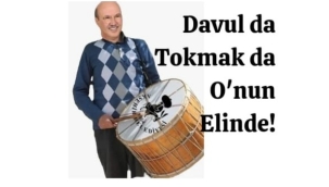 DAVULDA TOKMAKDA O'NUN ELİNDE …! 