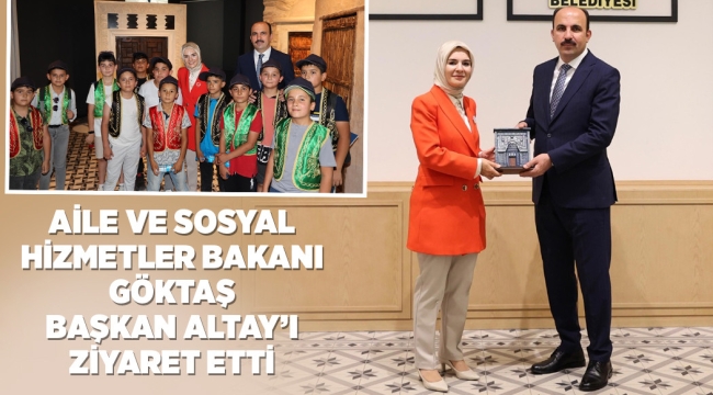 AİLE VE SOSYAL HİZMETLER BAKANI GÖKTAŞ BAŞKAN ALTAY'I ZİYARET ETTİ 