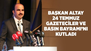 BAŞKAN ALTAY 24 TEMMUZ GAZETECİLER VE BASIN BAYRAMI'NI KUTLADI 
