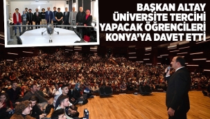 BAŞKAN ALTAY ÜNİVERSİTE TERCİHİ YAPACAK ÖĞRENCİLERİ KONYA'YA DAVET ETTİ 