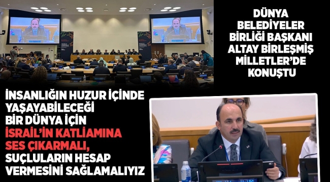 DÜNYA BELEDİYELER BİRLİĞİ BAŞKANI ALTAY BİRLEŞMİŞ MİLLETLER'DE KONUŞTU 