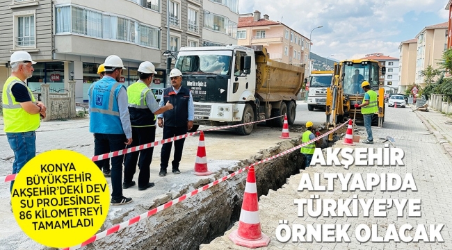 KONYA BÜYÜKŞEHİR AKŞEHİR'DEKİ DEV SU PROJESİNDE 86 KİLOMETREYİ TAMAMLADI 