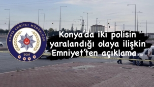 Konya'da iki polisin yaralandığı olaya ilişkin Emniyet'ten açıklama geldi 