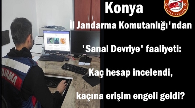 Konya İl Jandarma Komutanlığı'ndan 'Sanal Devriye' faaliyeti: Kaç hesap incelendi, kaçına erişim engeli geldi? 